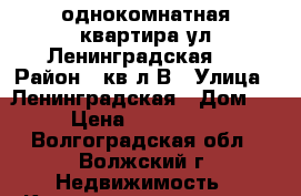 однокомнатная квартира ул.Ленинградская 3 › Район ­ кв-л.В › Улица ­ Ленинградская › Дом ­ 3 › Цена ­ 1 050 000 - Волгоградская обл., Волжский г. Недвижимость » Квартиры продажа   . Волгоградская обл.,Волжский г.